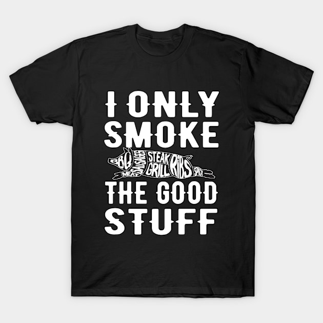 Funny Grill BBQ Offset Smoker Pit Accessory I Only Smoke the Good Stuff Funny text T-Shirt by Jas-Kei Designs